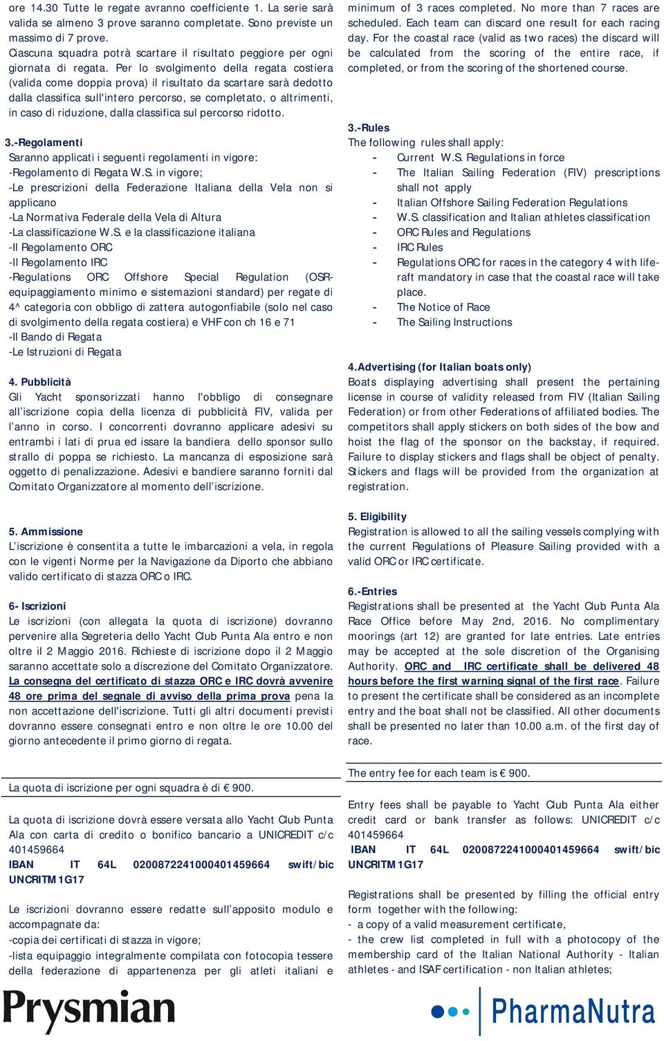 Per lo svolgimento della regata costiera (valida come doppia prova) il risultato da scartare sarà dedotto dalla classifica sull'intero percorso, se completato, o altrimenti, in caso di riduzione,