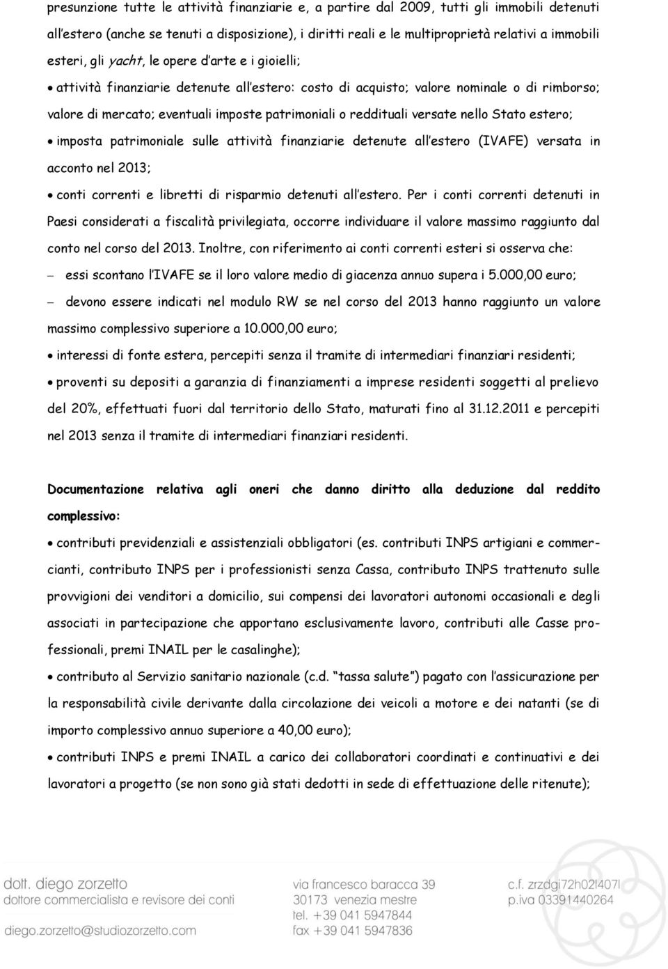 reddituali versate nello Stato estero; imposta patrimoniale sulle attività finanziarie detenute all estero (IVAFE) versata in acconto nel 2013; conti correnti e libretti di risparmio detenuti all