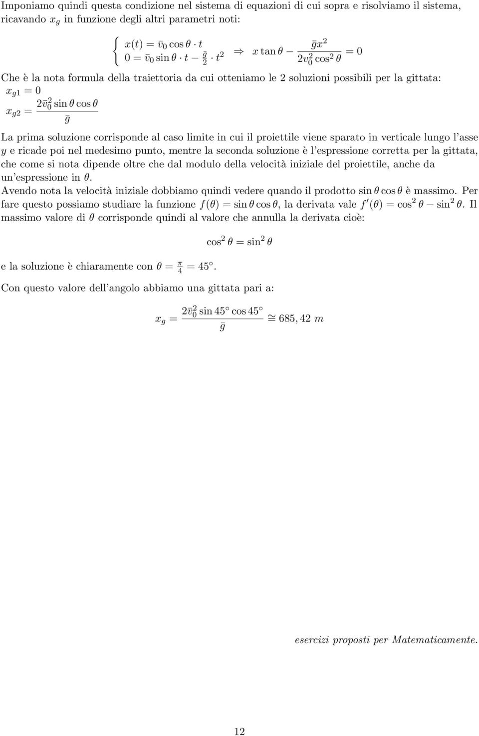 in cui il proiettile viene sparato in verticale lungo l asse y e ricade poi nel medesimo punto, mentre la seconda soluzione è l espressione corretta per la gittata, che come si nota dipende oltre che