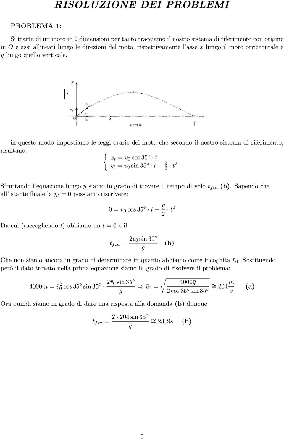 in questo modo impostiamo le leggi orarie dei moti, che secondo il nostro sistema di riferimento, risultano: xt = v 0 cos 35 t y t = v 0 sin 35 t 2 t2 Sfruttando l equazione lungo y siamo in grado di