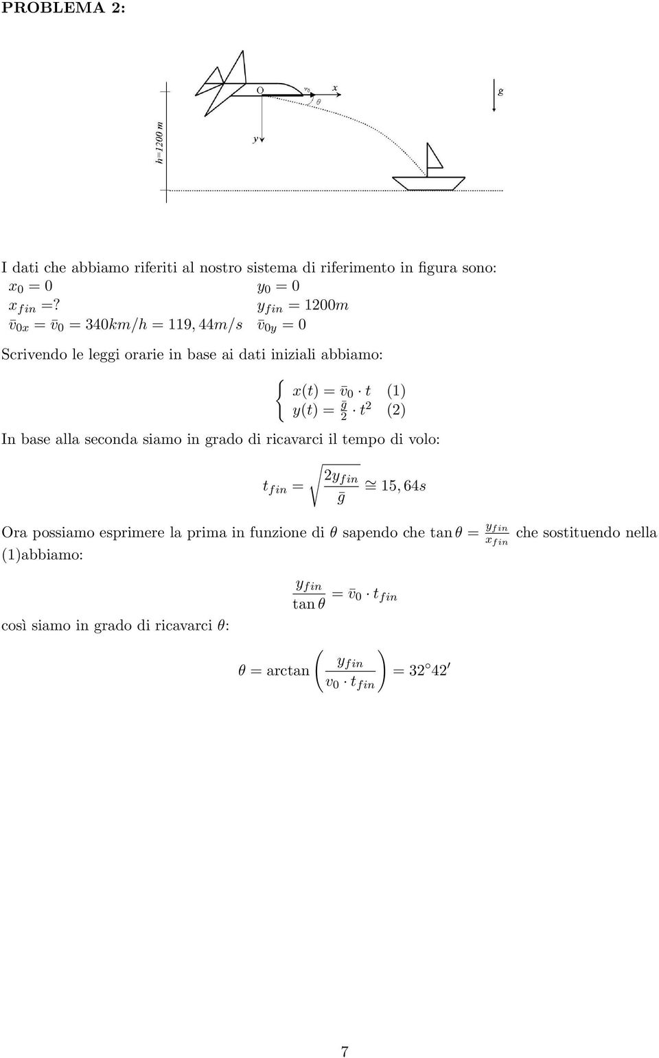 In base alla seconda siamo in grado di ricavarci il tempo di volo: t fin = 2yfin = 15, 64s Ora possiamo esprimere la prima in funzione di θ