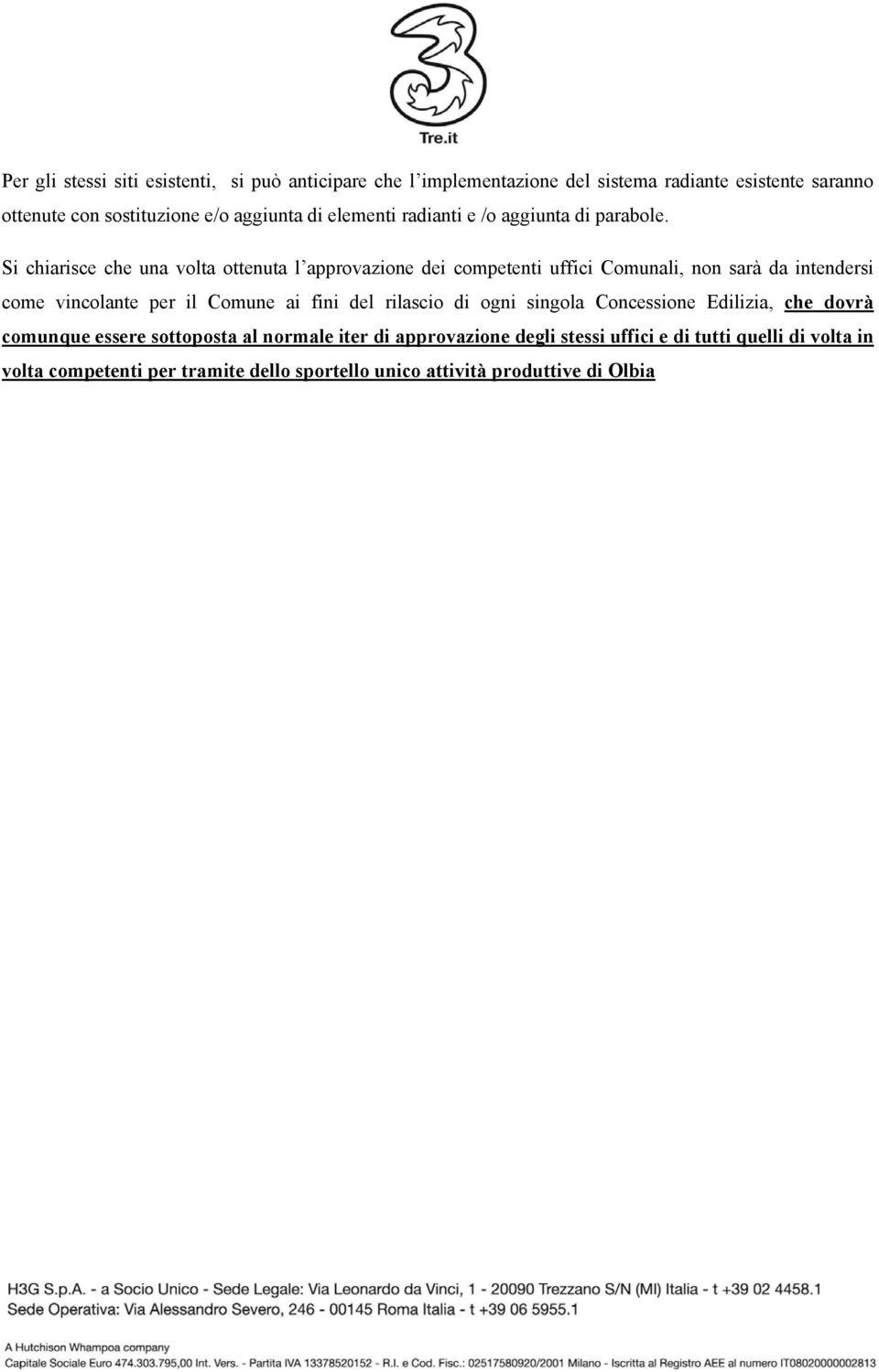 Si chiarisce che una volta ottenuta l approvazione dei competenti uffici Comunali, non sarà da intendersi come vincolante per il Comune ai fini del