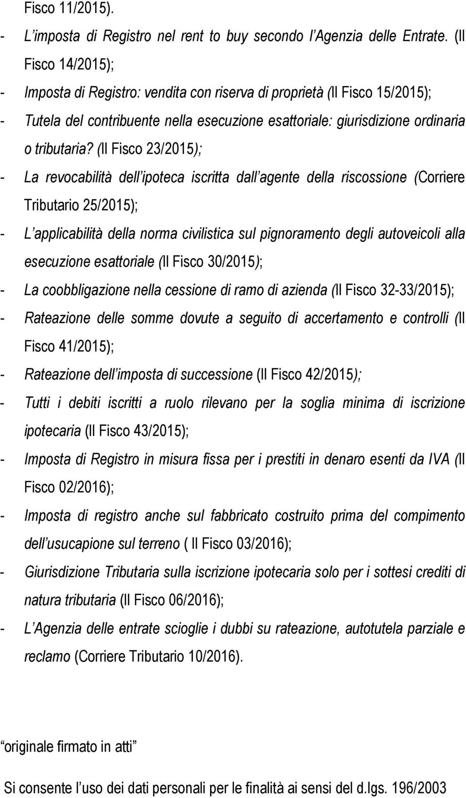 (Il Fisco 23/2015); - La revocabilità dell ipoteca iscritta dall agente della riscossione (Corriere Tributario 25/2015); - L applicabilità della norma civilistica sul pignoramento degli autoveicoli