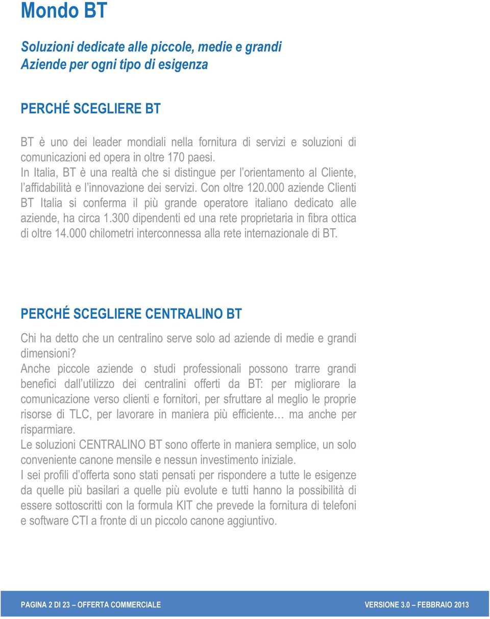 000 aziende Clienti BT Italia si conferma il più grande operatore italiano dedicato alle aziende, ha circa 1.300 dipendenti ed una rete proprietaria in fibra ottica di oltre 14.