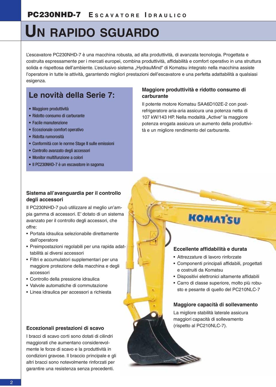 L esclusivo sistema HydrauMind di Komatsu integrato nella macchina assiste l operatore in tutte le attività, garantendo migliori prestazioni dell escavatore e una perfetta adattabilità a qualsiasi