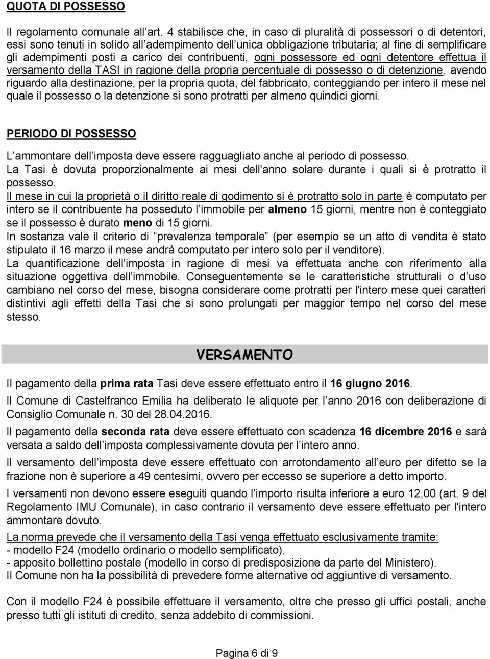 carico dei contribuenti, ogni possessore ed ogni detentore effettua il versamento della TASI in ragione della propria percentuale di possesso o di detenzione, avendo riguardo alla destinazione, per