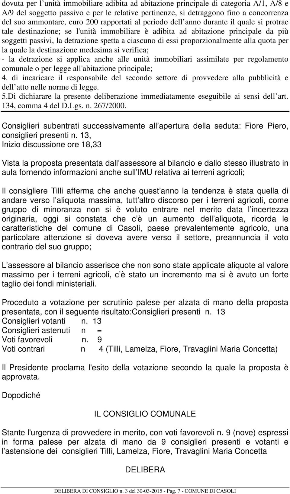 di essi proporzionalmente alla quota per la quale la destinazione medesima si verifica; - la detrazione si applica anche alle unità immobiliari assimilate per regolamento comunale o per legge