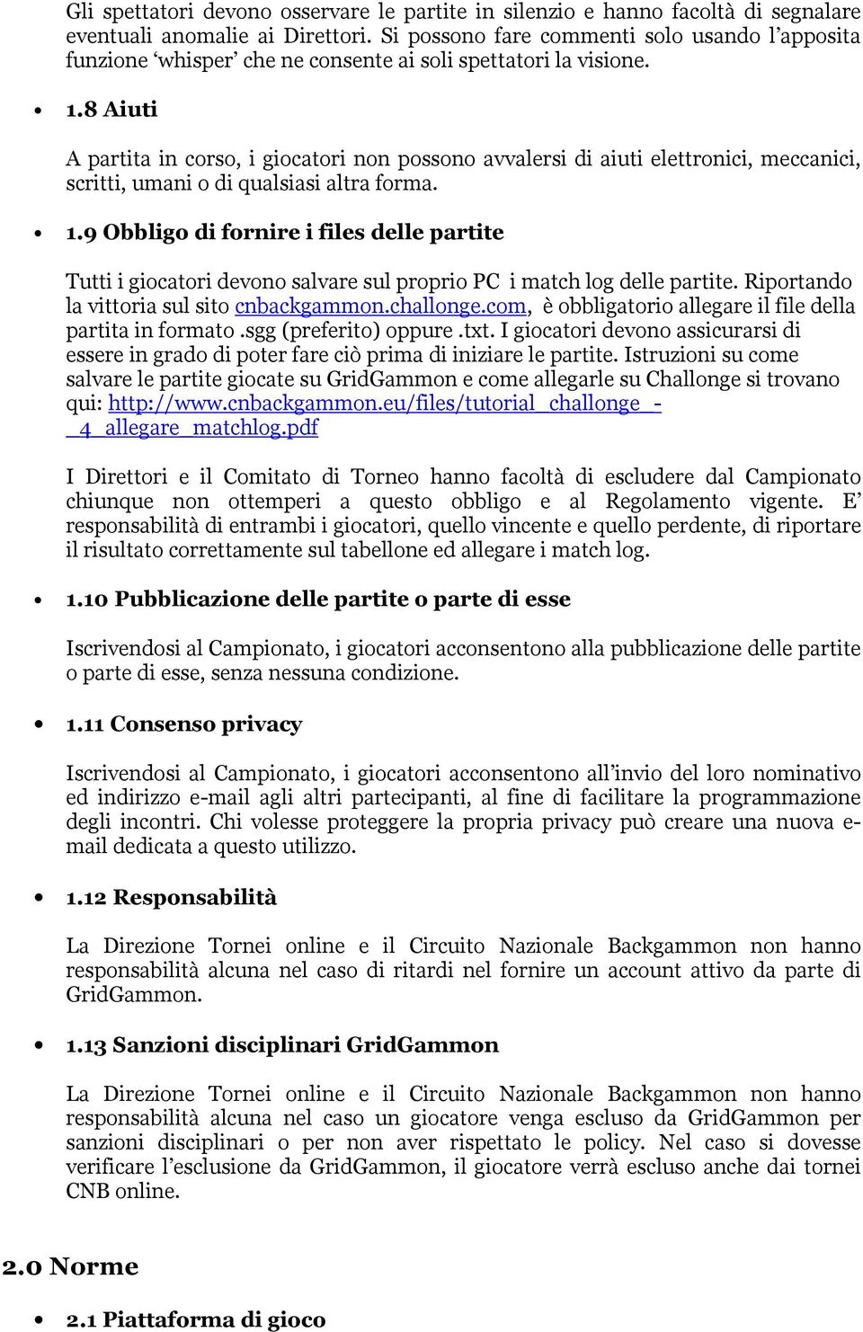 8 Aiuti A partita in corso, i giocatori non possono avvalersi di aiuti elettronici, meccanici, scritti, umani o di qualsiasi altra forma. 1.