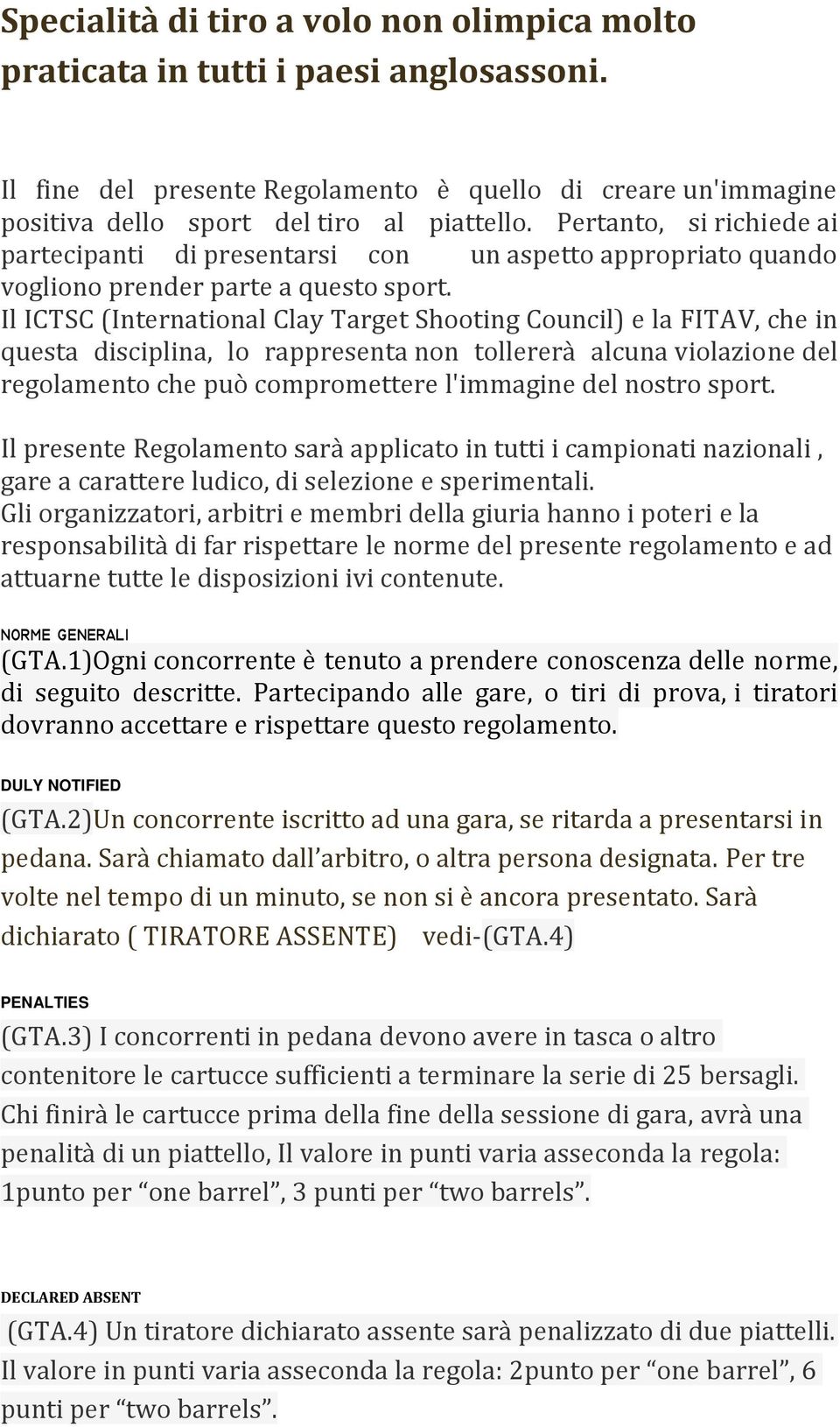 Il ICTSC (International Clay Target Shooting Council) e la FITAV, che in questa disciplina, lo rappresenta non tollererà alcuna violazione del regolamento che può compromettere l'immagine del nostro