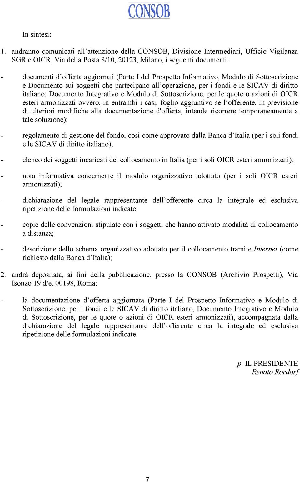 (Parte I del Prospetto Informativo, Modulo di Sottoscrizione e Documento sui soggetti che partecipano all operazione, per i fondi e le SICAV di diritto italiano; Documento Integrativo e Modulo di