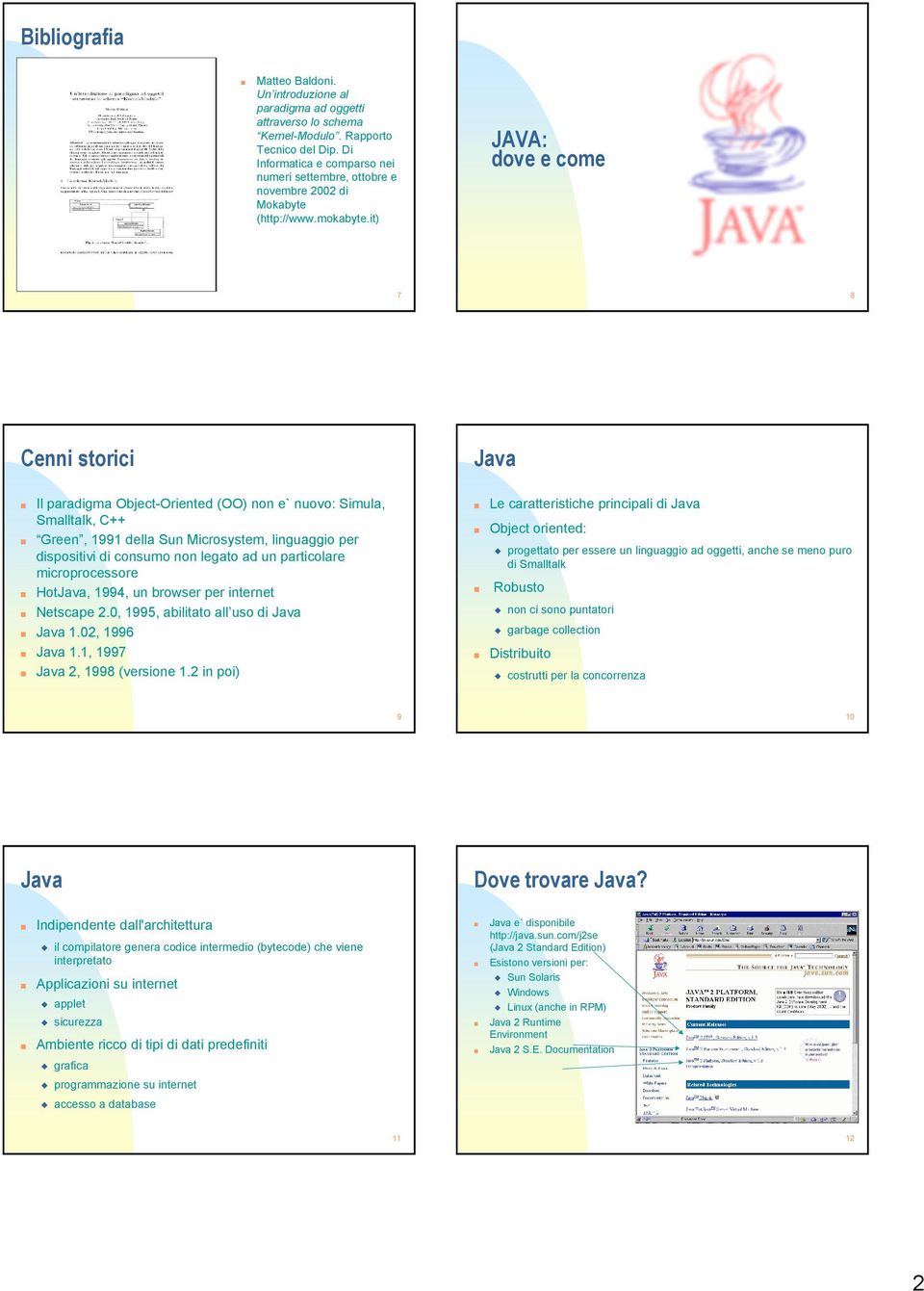 it) JAVA: dove e come 7 8 Cenni storici Java Il paradigma Object-Oriented (OO) non e` nuovo: Simula, Smalltalk, C++ Green, 1991 della Sun Microsystem, linguaggio per dispositivi di consumo non legato