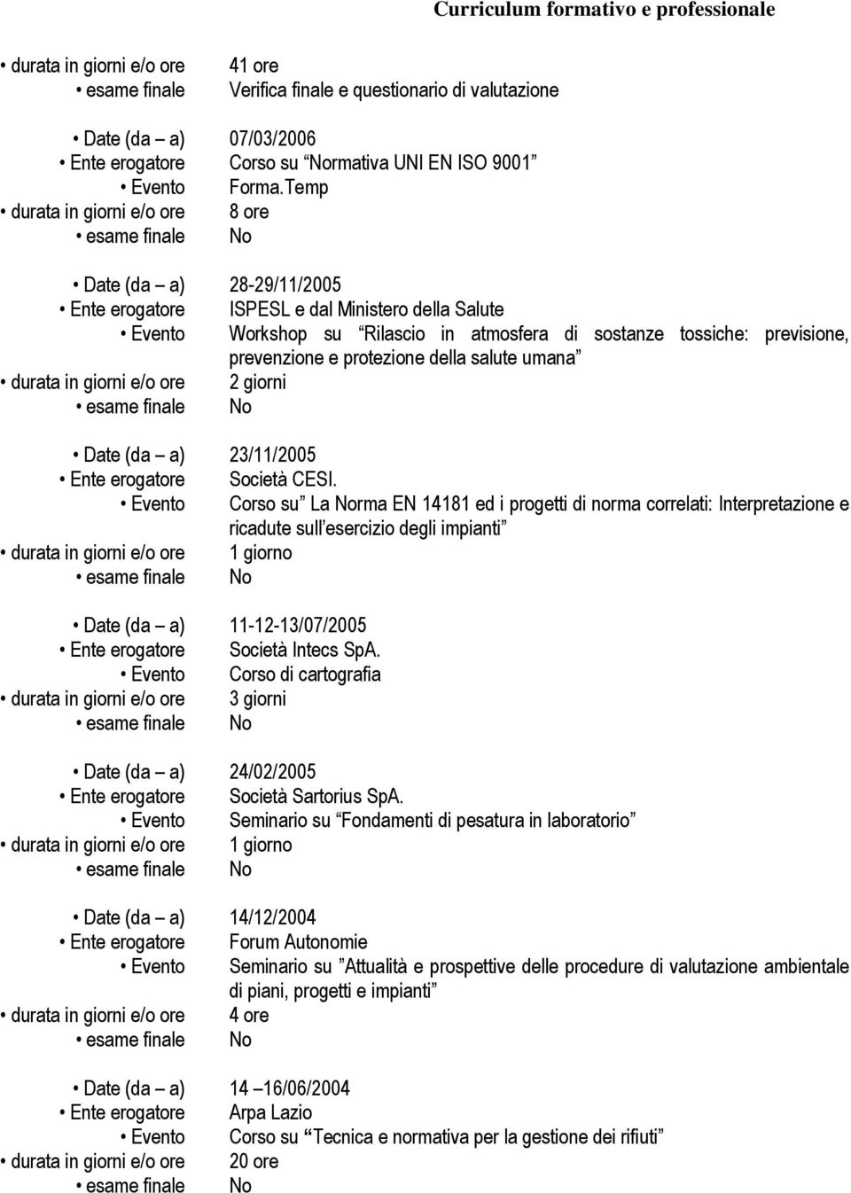 Società CESI. Corso su La rma EN 14181 ed i progetti di norma correlati: Interpretazione e ricadute sull esercizio degli impianti 11-12-13/07/2005 Società Intecs SpA.