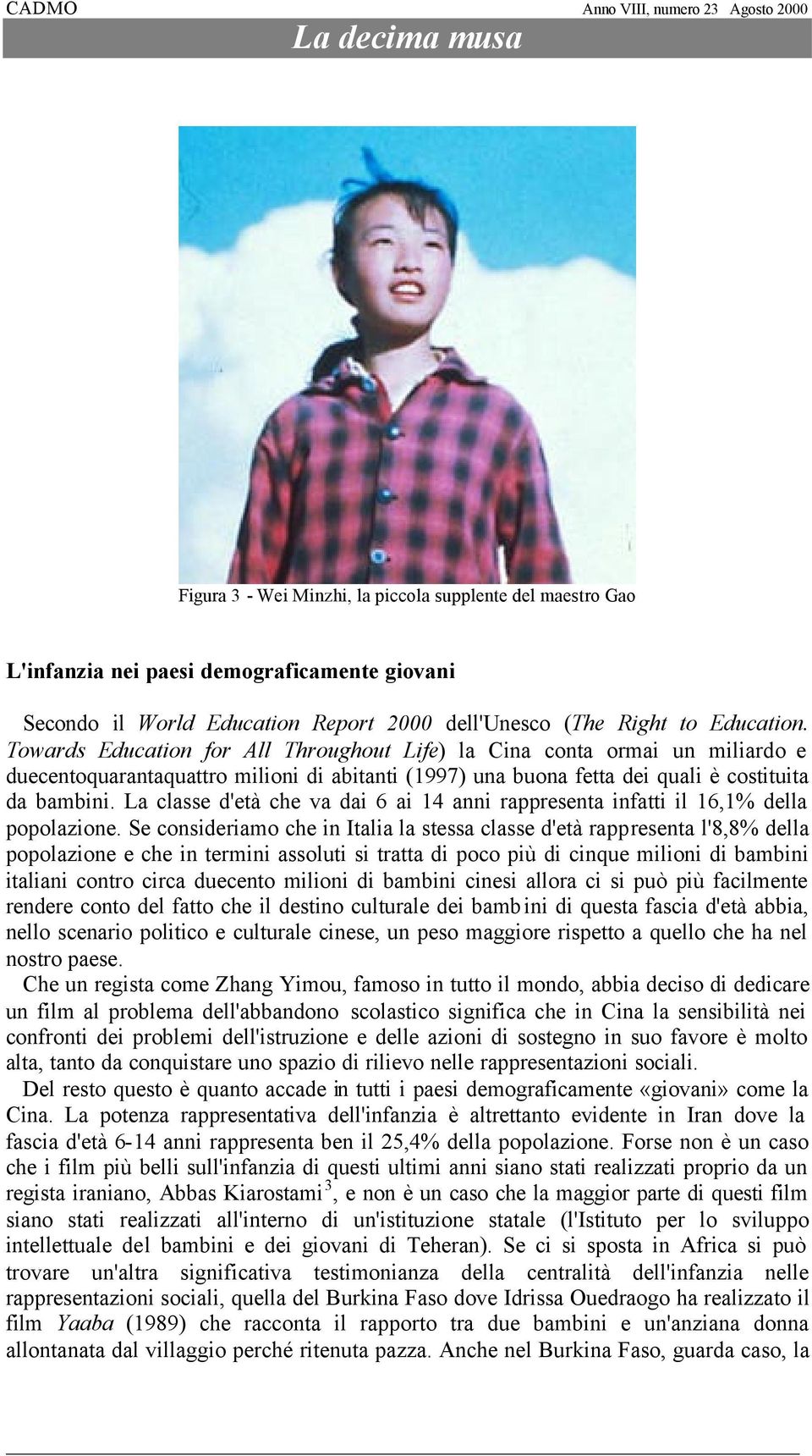 La classe d'età che va dai 6 ai 14 anni rappresenta infatti il 16,1% della popolazione.