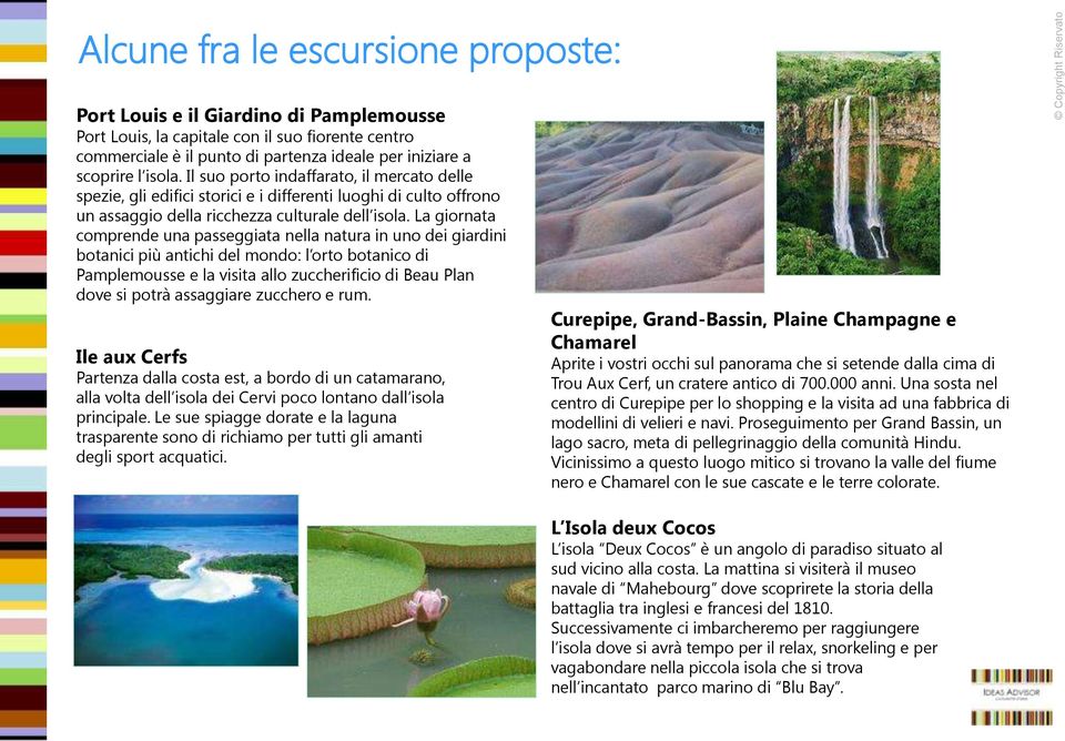 La giornata comprende una passeggiata nella natura in uno dei giardini botanici più antichi del mondo: l orto botanico di Pamplemousse e la visita allo zuccherificio di Beau Plan dove si potrà