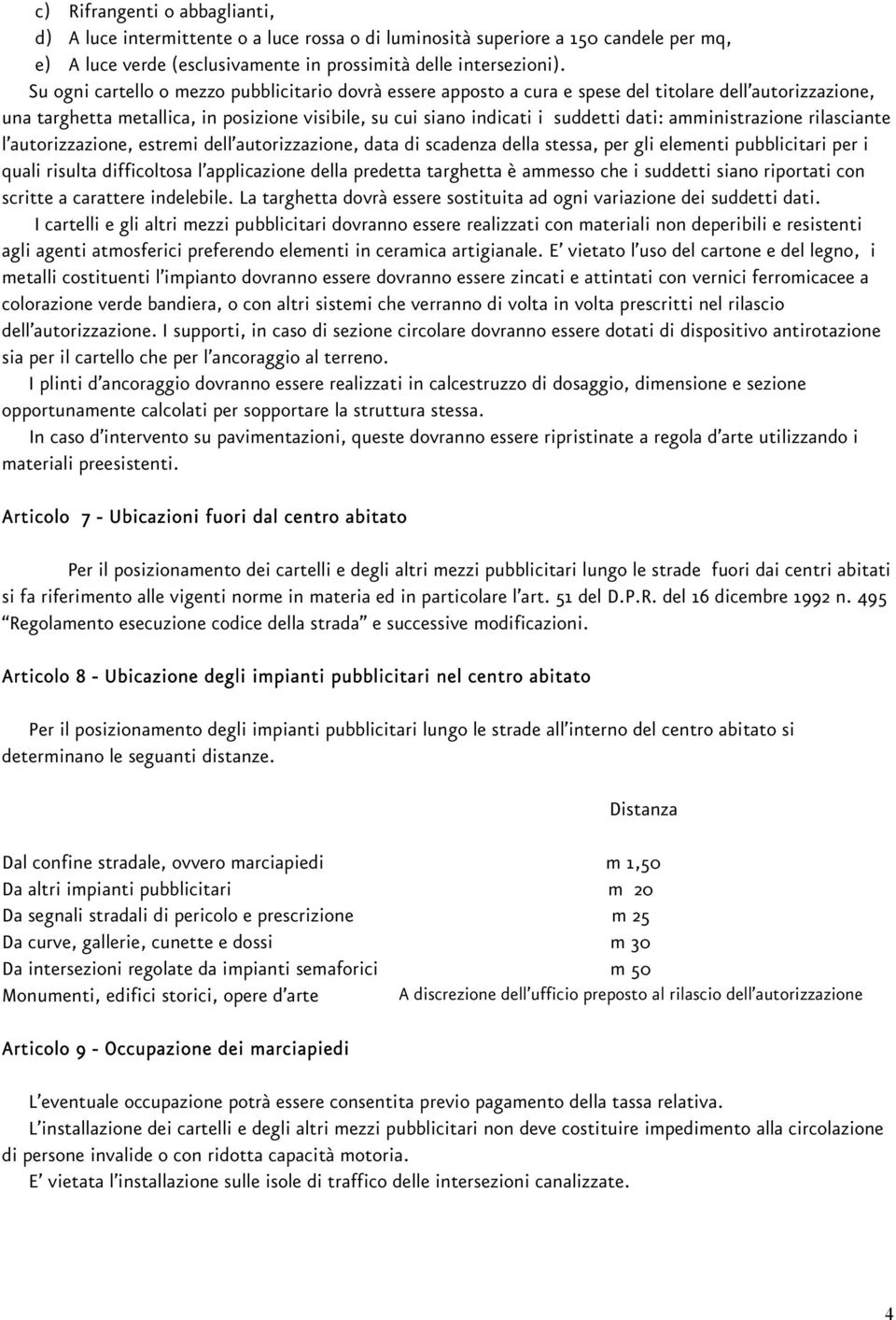 amministrazione rilasciante l autorizzazione, estremi dell autorizzazione, data di scadenza della stessa, per gli elementi pubblicitari per i quali risulta difficoltosa l applicazione della predetta