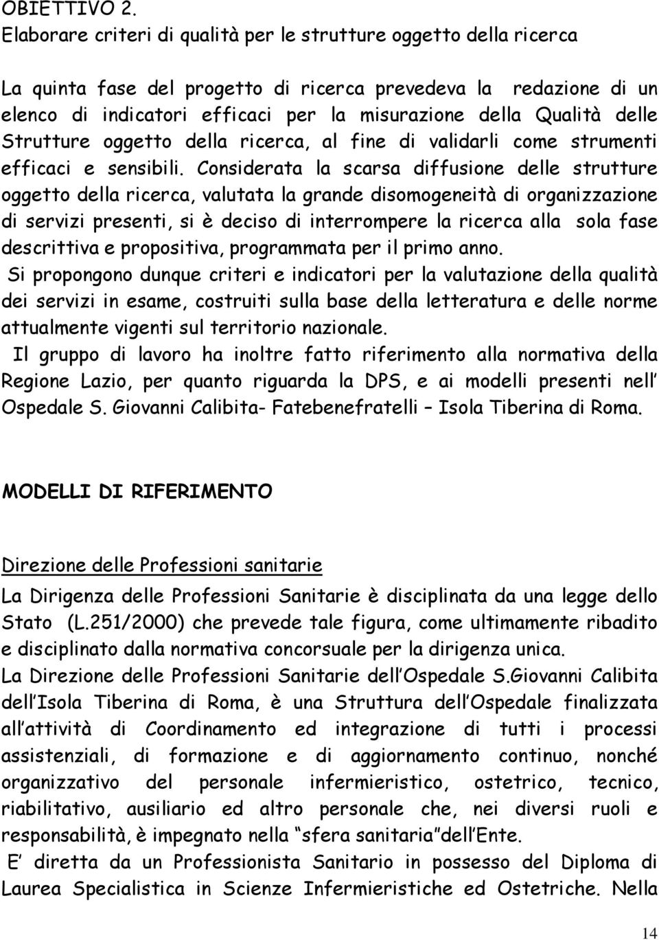 delle Strutture oggetto della ricerca, al fine di validarli come strumenti efficaci e sensibili.