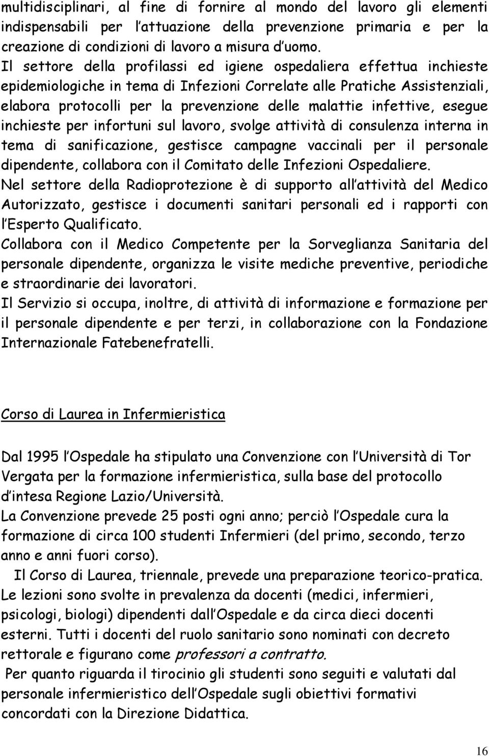 infettive, esegue inchieste per infortuni sul lavoro, svolge attività di consulenza interna in tema di sanificazione, gestisce campagne vaccinali per il personale dipendente, collabora con il