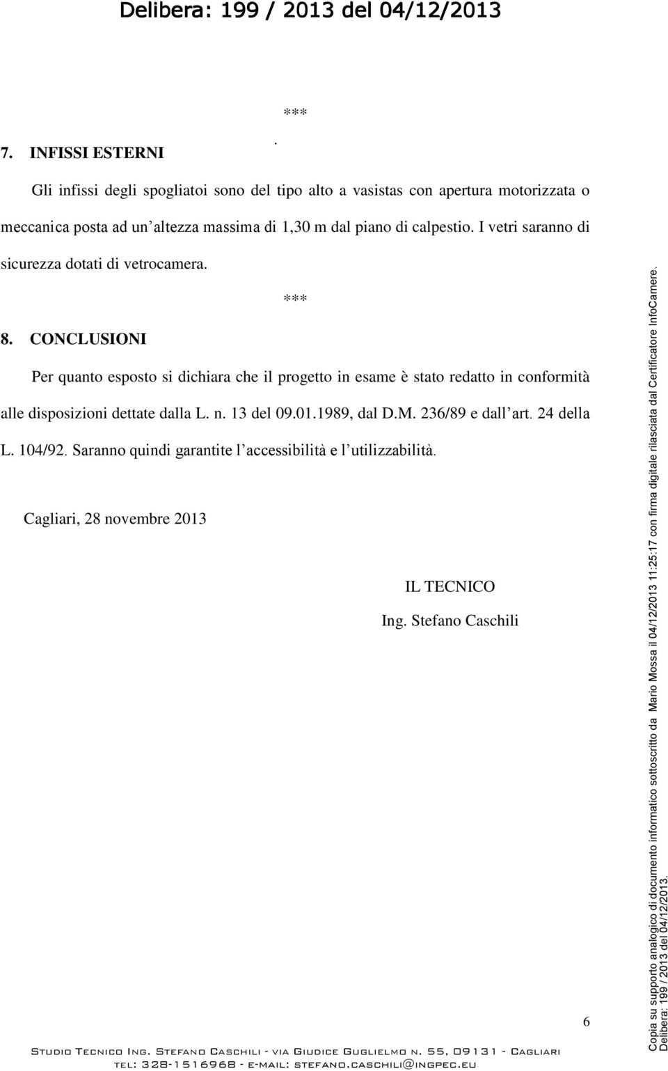 13 del 09.01.1989, dal D.M. 236/89 e dall art. 24 della L. 104/92. Saranno quindi garantite l accessibilità e l utilizzabilità. Cagliari, 28 novembre 2013 IL TECNICO Ing.