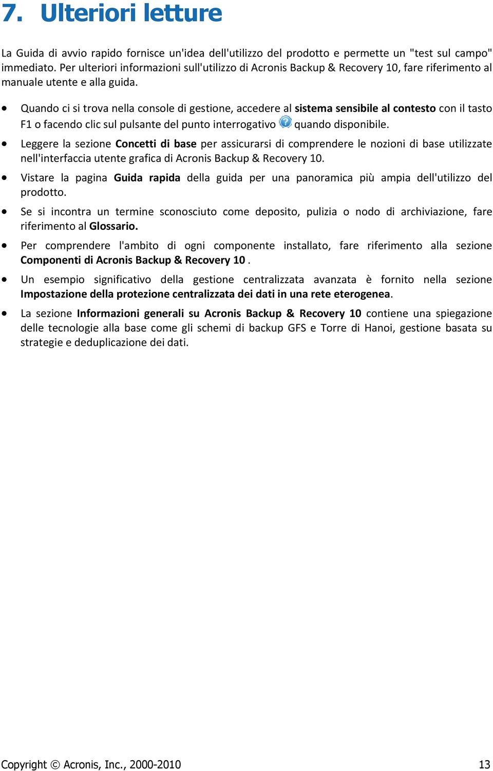 Quando ci si trova nella console di gestione, accedere al sistema sensibile al contesto con il tasto F1 o facendo clic sul pulsante del punto interrogativo quando disponibile.