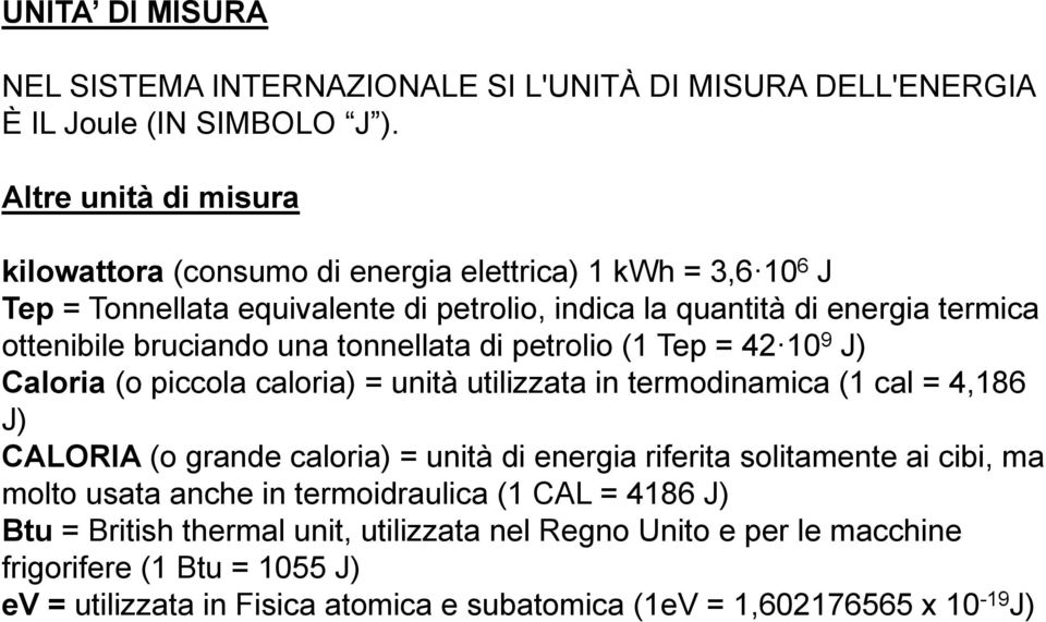 bruciando una tonnellata di petrolio (1 Tep = 42 10 9 J) Caloria (o piccola caloria) = unità utilizzata in termodinamica (1 cal = 4,186 J) CALORIA (o grande caloria) = unità di