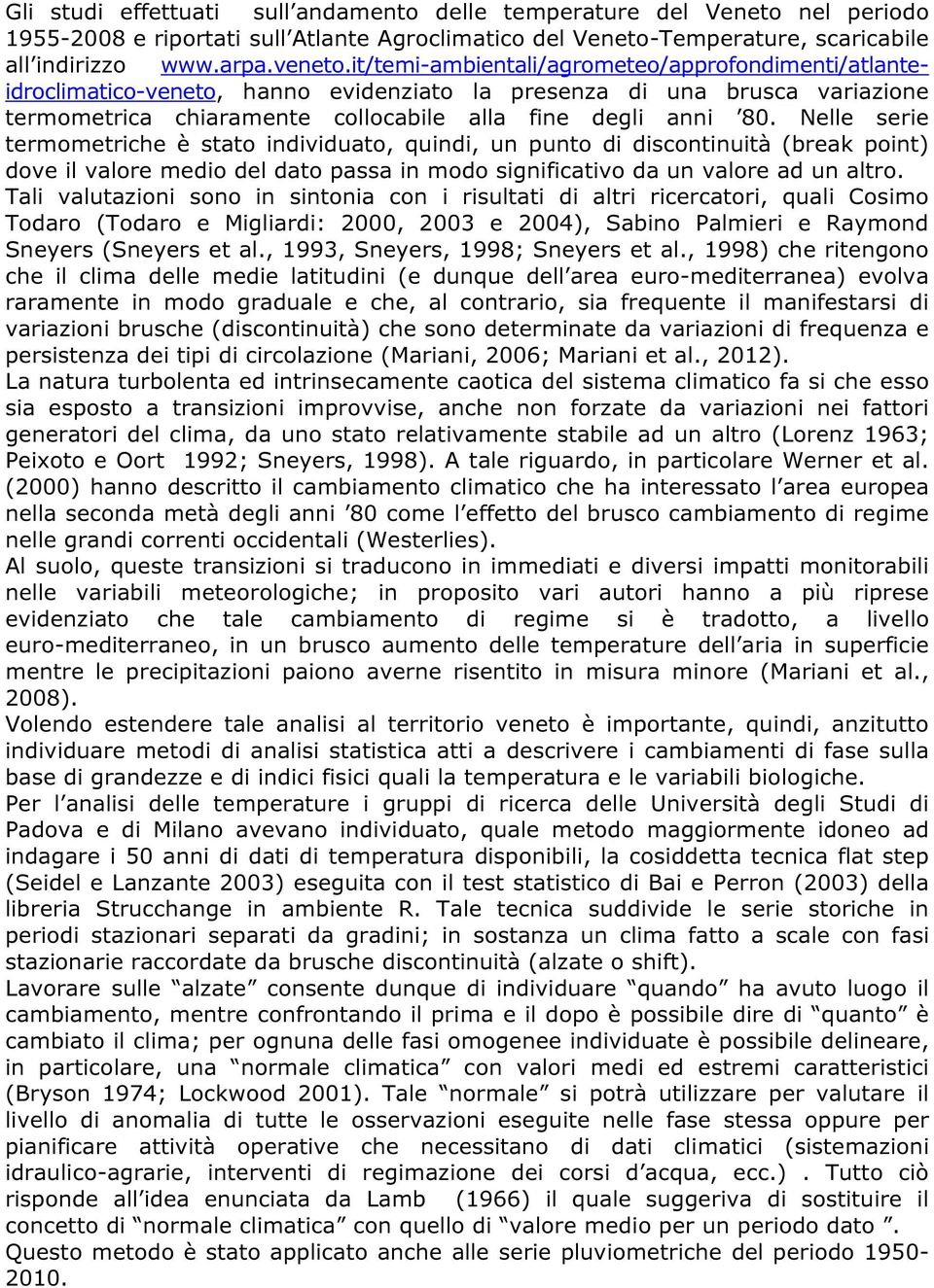 Nelle serie termometriche è stato individuato, quindi, un punto di discontinuità (break point) dove il valore medio del dato passa in modo significativo da un valore ad un altro.