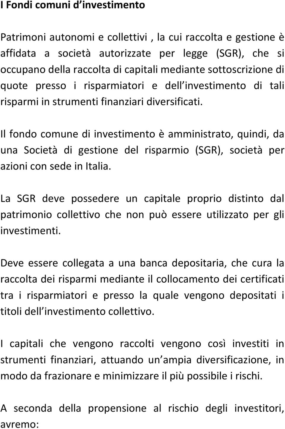 Il fondo comune di investimento è amministrato, quindi, da una Società di gestione del risparmio (SGR), società per azioni con sede in Italia.