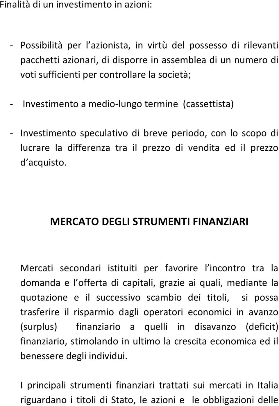 MERCATO DEGLI STRUMENTI FINANZIARI Mercati secondari istituiti per favorire l incontro tra la domanda e l offerta di capitali, grazie ai quali, mediante la quotazione e il successivo scambio dei