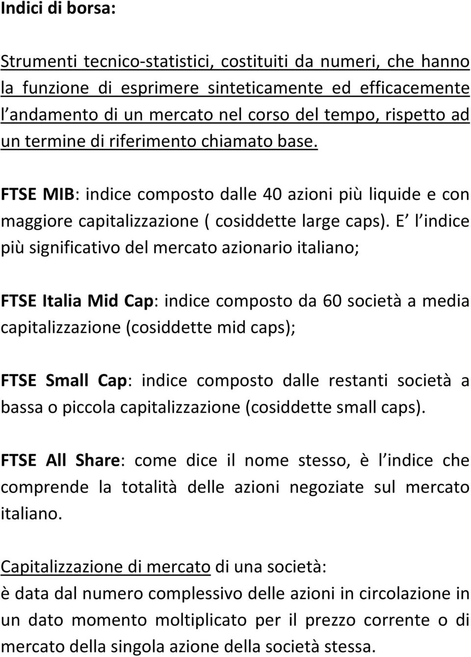 E l indice più significativo del mercato azionario italiano; FTSE Italia Mid Cap: indice composto da 60 società a media capitalizzazione (cosiddette mid caps); FTSE Small Cap: indice composto dalle