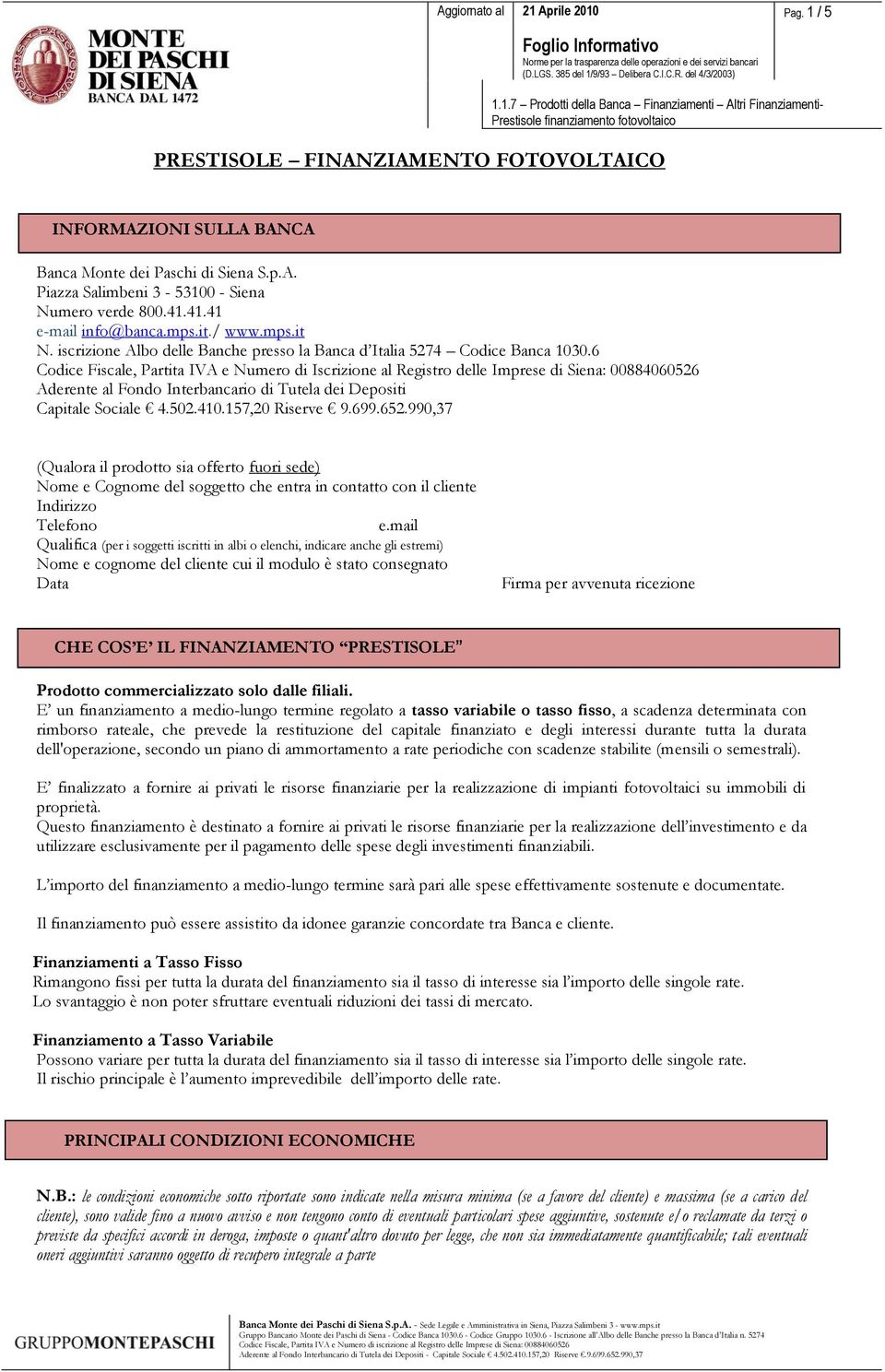 6 Codice Fiscale, Partita IVA e Numero di Iscrizione al Registro delle Imprese di Siena: 00884060526 Aderente al Fondo Interbancario di Tutela dei Depositi Capitale Sociale 4.502.410.157,20 Riserve 9.