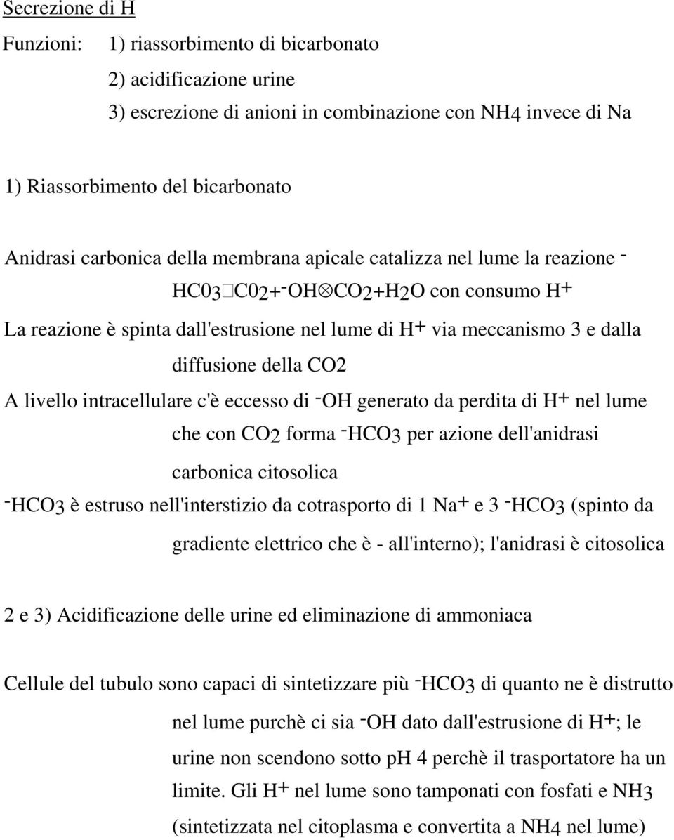 intracellulare c'è eccesso di -OH generato da perdita di H+ nel lume che con CO2 forma -HCO3 per azione dell'anidrasi carbonica citosolica -HCO3 è estruso nell'interstizio da cotrasporto di 1 Na+ e 3