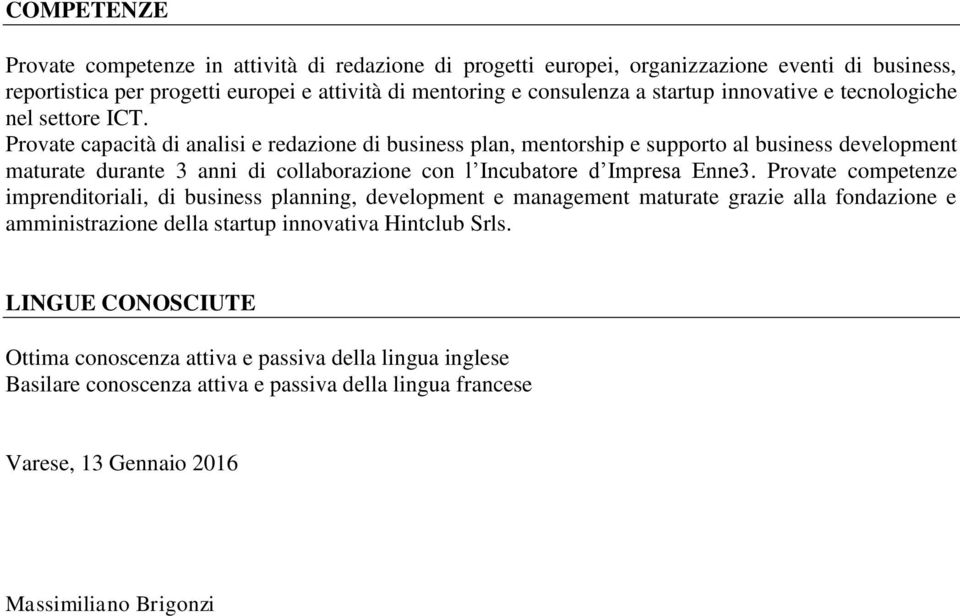 Provate capacità di analisi e redazione di business plan, mentorship e supporto al business development maturate durante 3 anni di collaborazione con l Incubatore d Impresa Enne3.