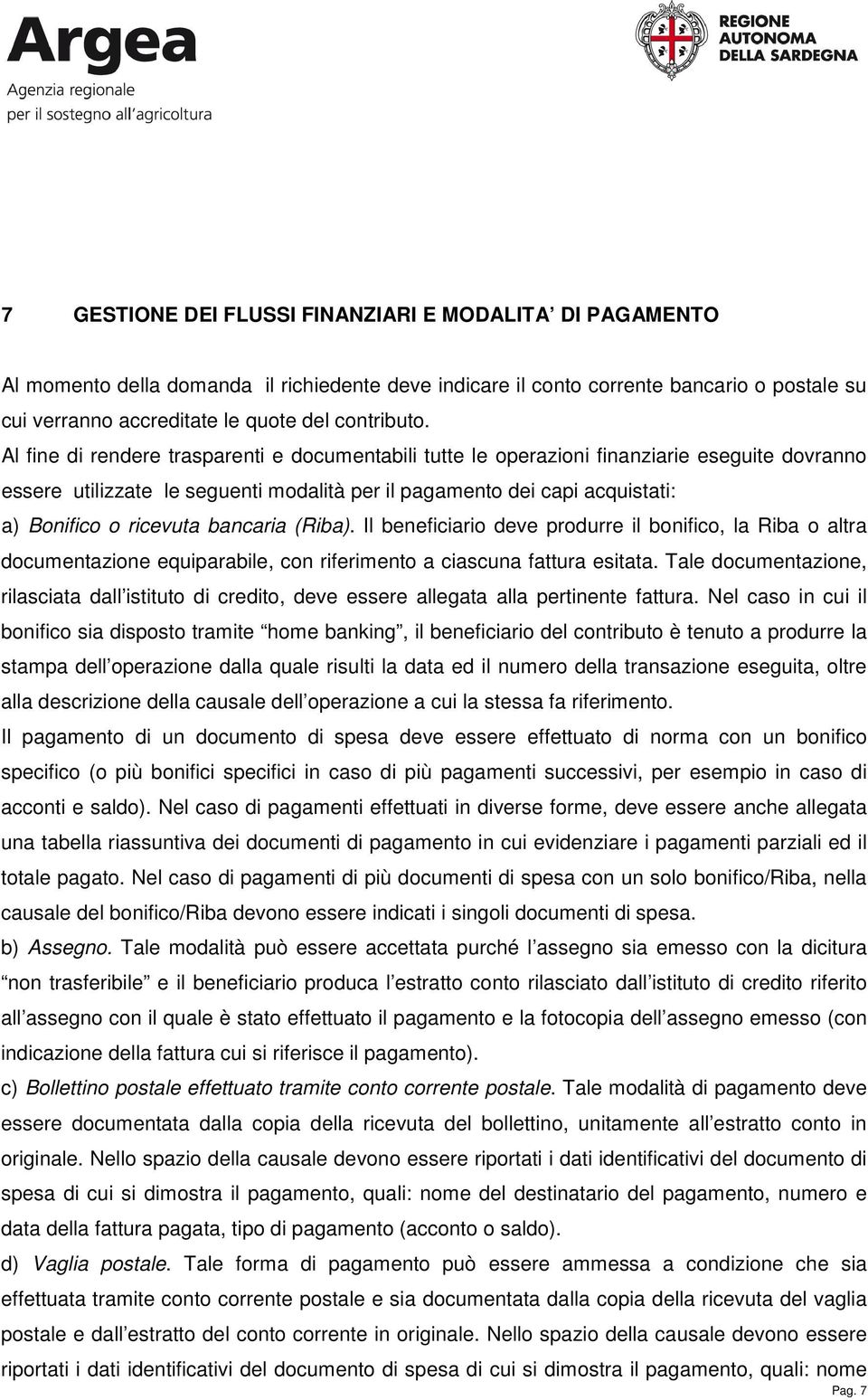 bancaria (Riba). Il beneficiario deve produrre il bonifico, la Riba o altra documentazione equiparabile, con riferimento a ciascuna fattura esitata.