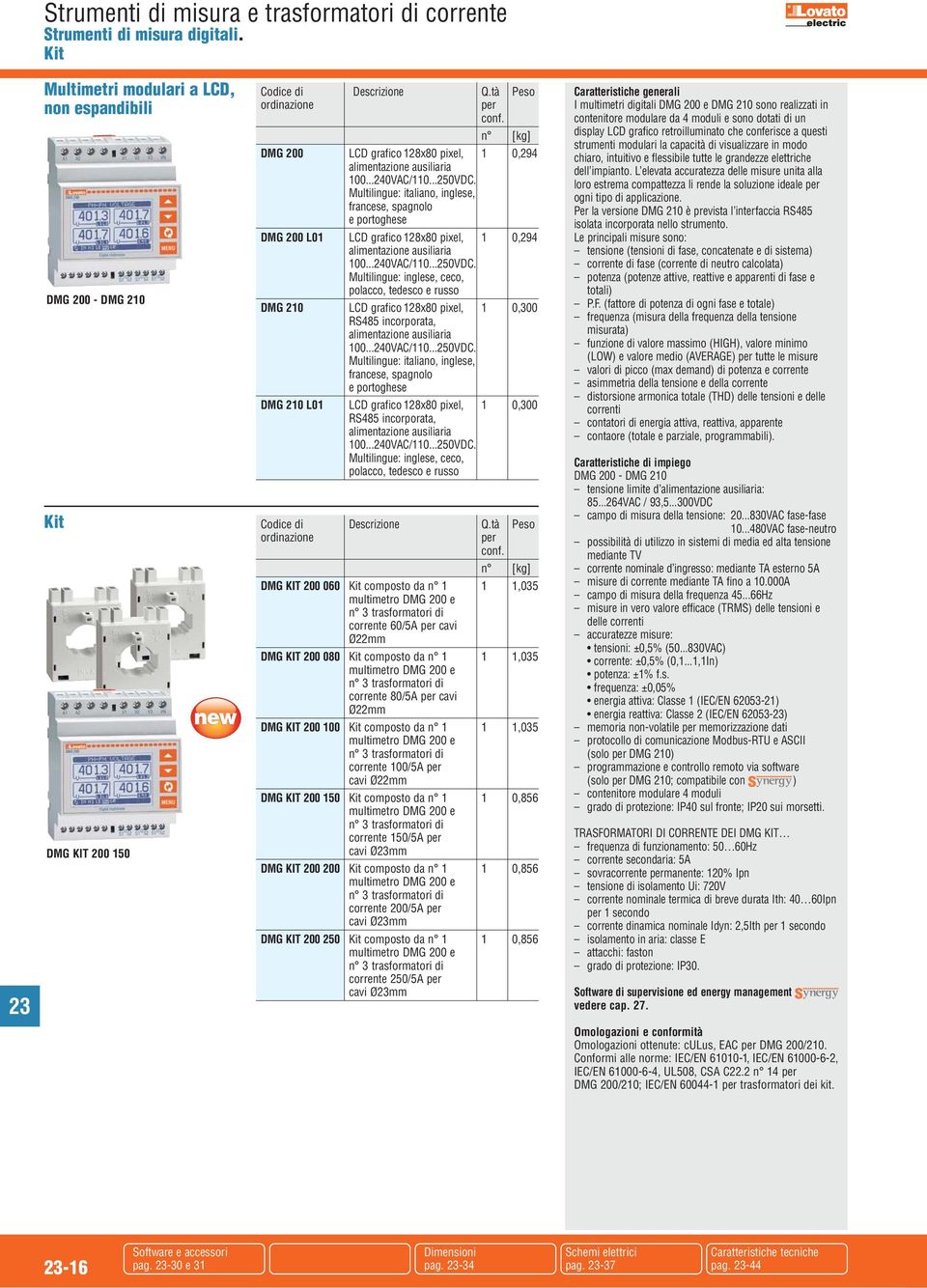 ..240VC/110...250VC. Multilingue: italiano, inglese, francese, spagnolo e portoghese MG 210 01 C grafico 128x80 pixel, 1 0,300 RS485 incorporata, 100...240VC/110...250VC. Multilingue: inglese, ceco, polacco, tedesco e russo Kit Codice di escrizione Q.