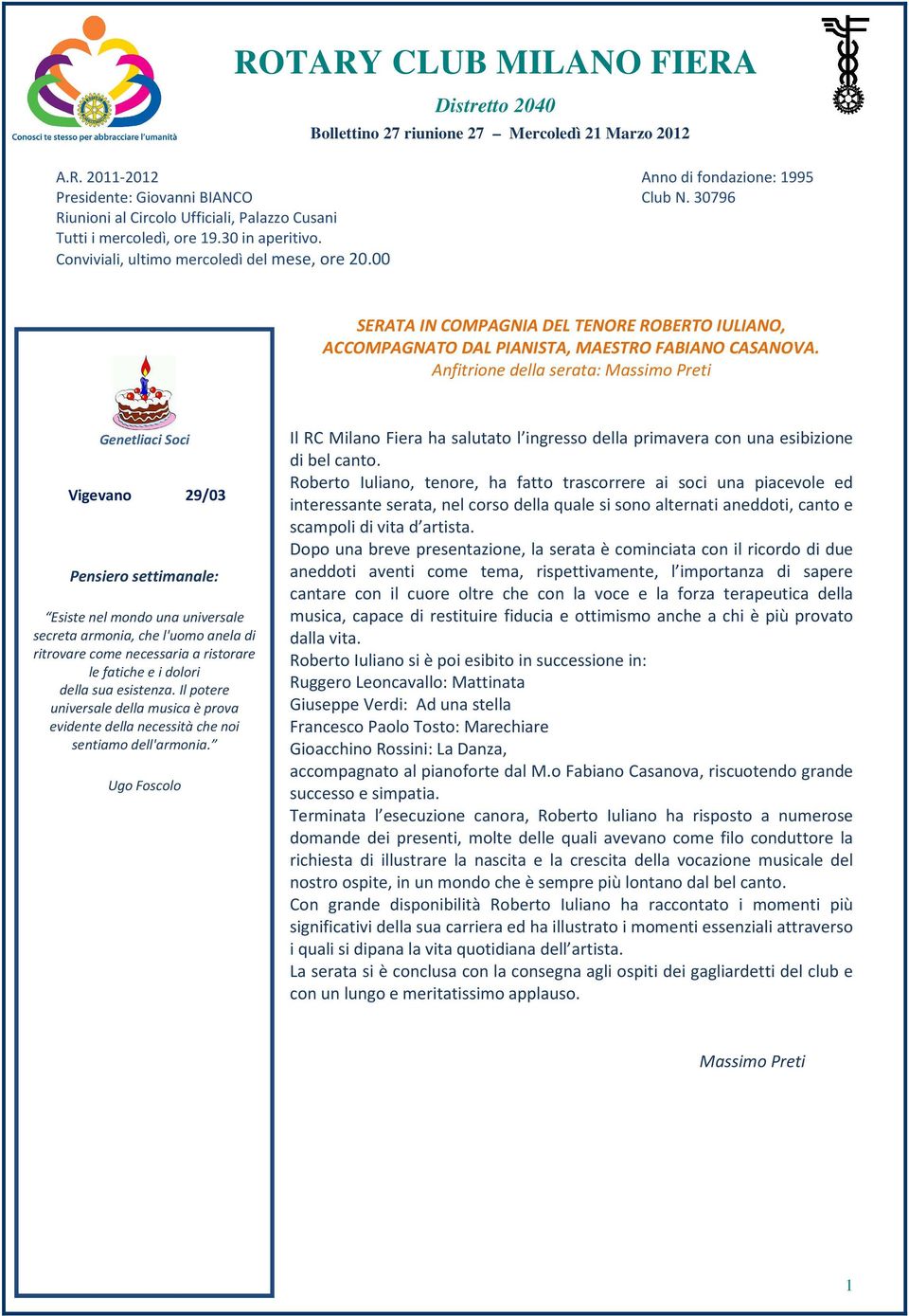 Anfitrione della serata: Massimo Preti Genetliaci Soci Vigevano 29/03 Pensiero settimanale: Esiste nel mondo una universale secreta armonia, che l'uomo anela di ritrovare come necessaria a ristorare