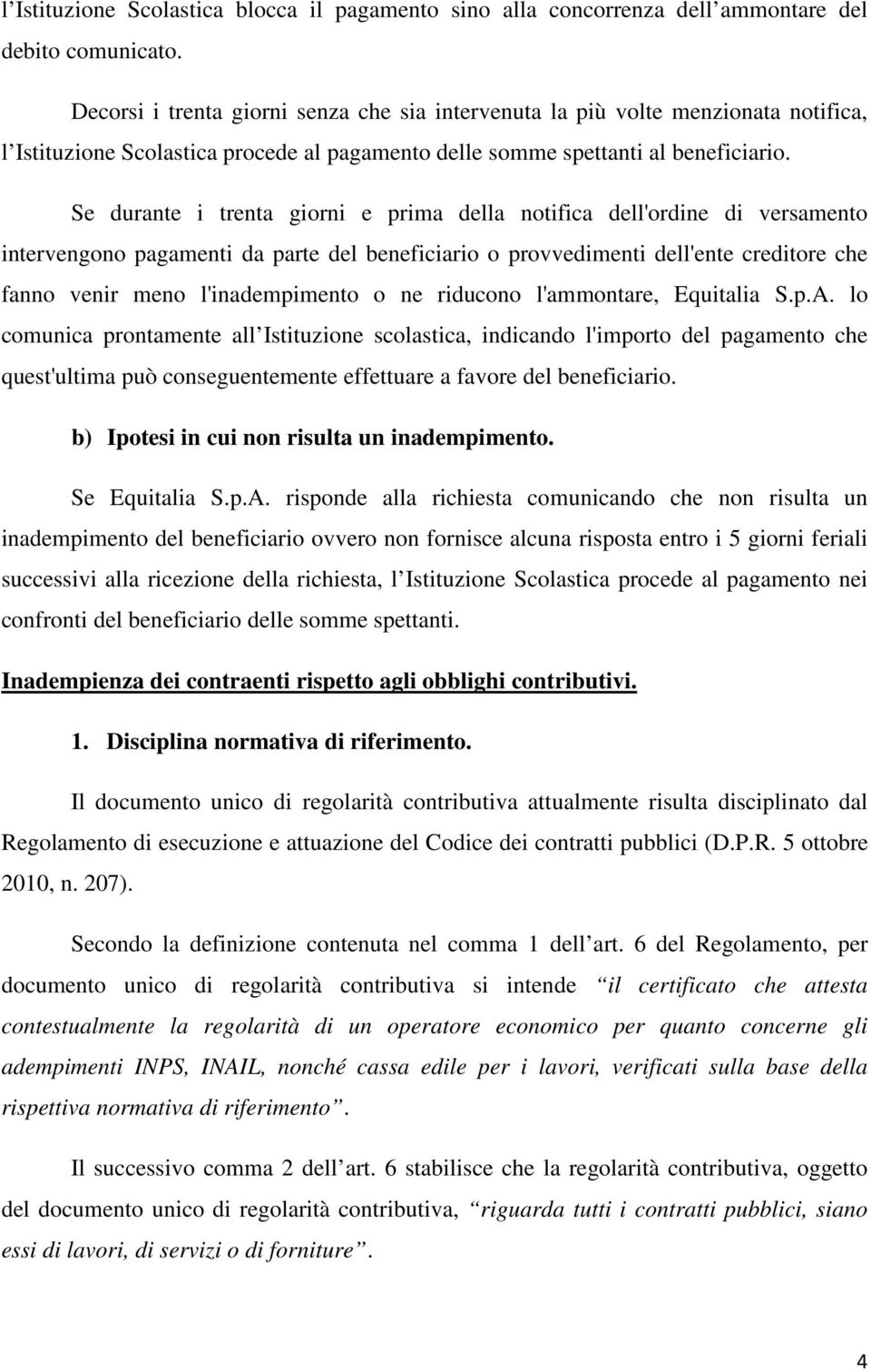 Se durante i trenta giorni e prima della notifica dell'ordine di versamento intervengono pagamenti da parte del beneficiario o provvedimenti dell'ente creditore che fanno venir meno l'inadempimento o