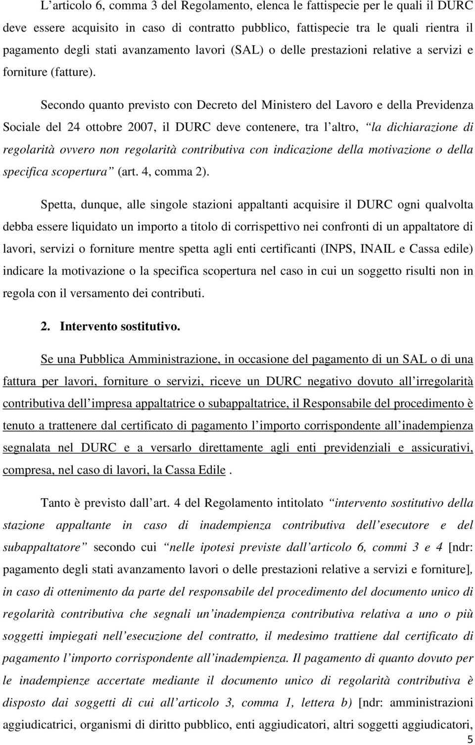 Secondo quanto previsto con Decreto del Ministero del Lavoro e della Previdenza Sociale del 24 ottobre 2007, il DURC deve contenere, tra l altro, la dichiarazione di regolarità ovvero non regolarità