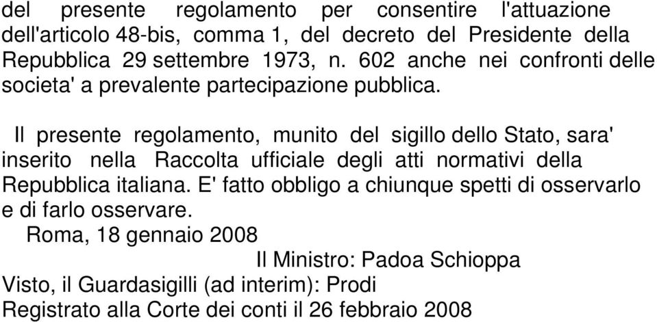Il presente regolamento, munito del sigillo dello Stato, sara' inserito nella Raccolta ufficiale degli atti normativi della Repubblica italiana.