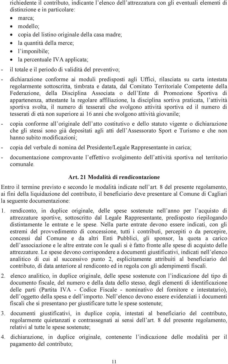 regolarmente sottoscritta, timbrata e datata, dal Comitato Territoriale Competente della Federazione, della Disciplina Associata o dell Ente di Promozione Sportiva di appartenenza, attestante la