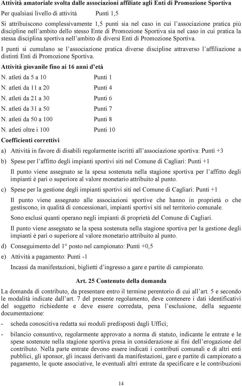 I punti si cumulano se l associazione pratica diverse discipline attraverso l affiliazione a distinti Enti di Promozione Sportiva. Attività giovanile fino ai 16 anni d età N.