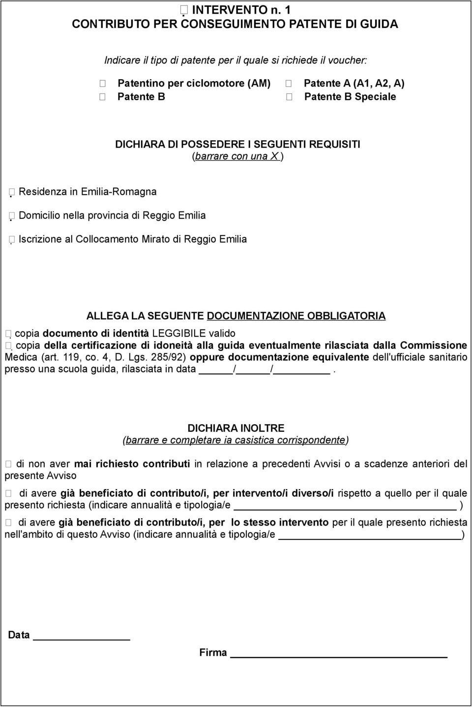 (barrare con una X ) Residenza in Emilia-Romagna Iscrizione al Collocamento Mirato di Reggio Emilia ALLEGA LA SEGUENTE DOCUMENTAZIONE OBBLIGATORIA copia documento di identità LEGGIBILE valido copia