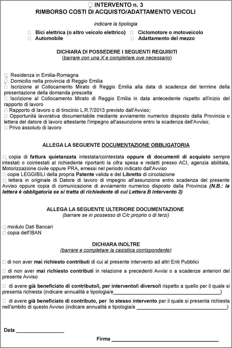 completare ove necessario) Residenza in Emilia-Romagna Iscrizione al Collocamento Mirato di Reggio Emilia alla data di scadenza del termine della presentazione della domanda prescelta Iscrizione al