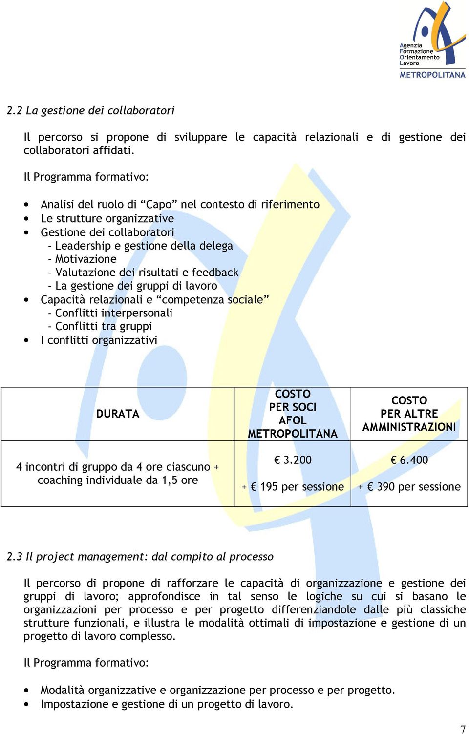 La gestione dei gruppi di lavoro Capacità relazionali e competenza sociale - Conflitti interpersonali - Conflitti tra gruppi I conflitti organizzativi 4 incontri di gruppo da 4 ore ciascuno +