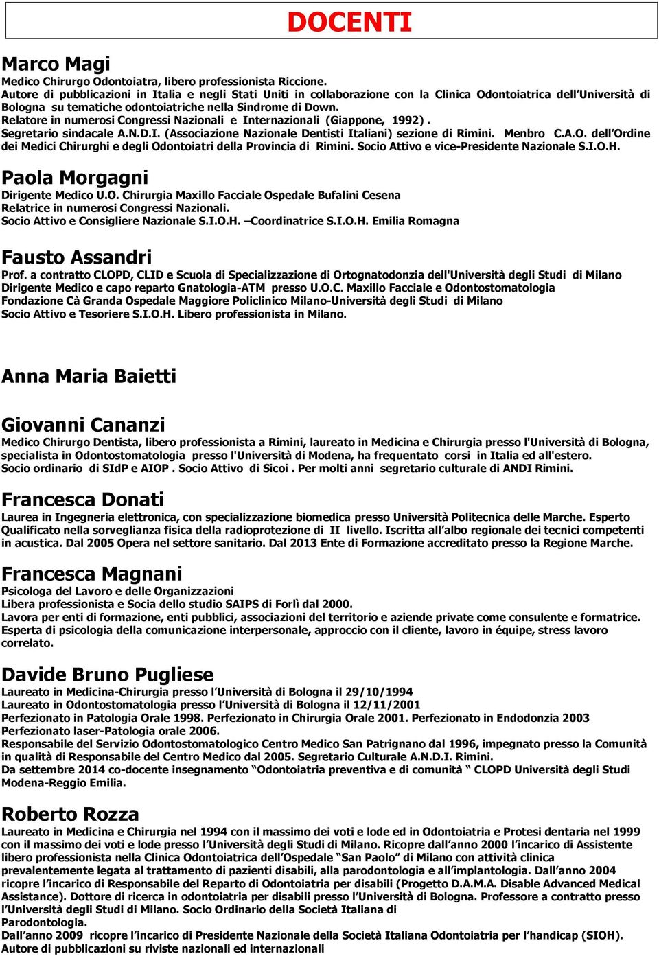 Relatore in numerosi Congressi Nazionali e Internazionali (Giappone, 1992). Segretario sindacale A.N.D.I. (Associazione Nazionale Dentisti Italiani) sezione di Rimini. Menbro C.A.O.