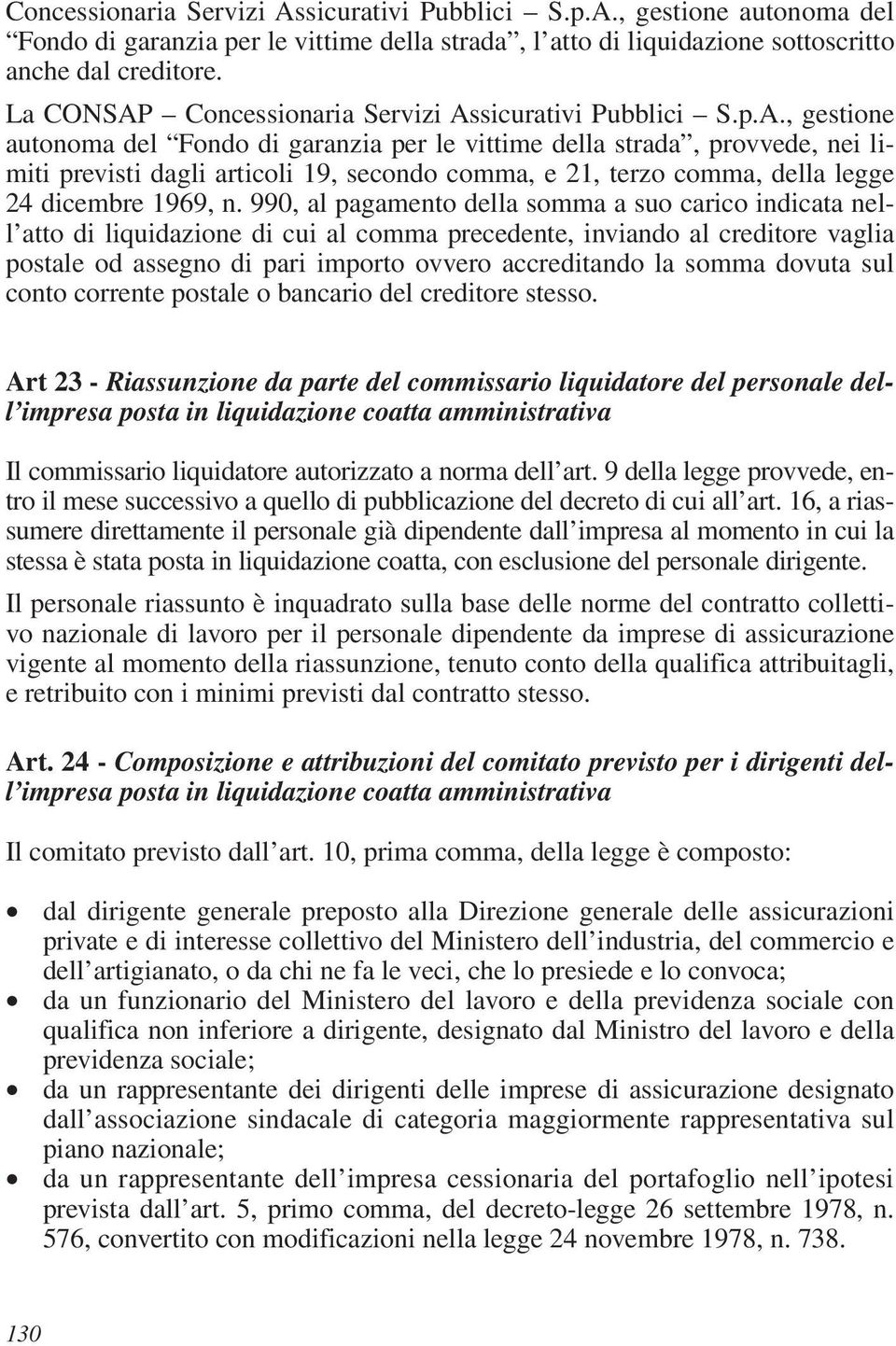 990, al pagamento della somma a suo carico indicata nell atto di liquidazione di cui al comma precedente, inviando al creditore vaglia postale od assegno di pari importo ovvero accreditando la somma