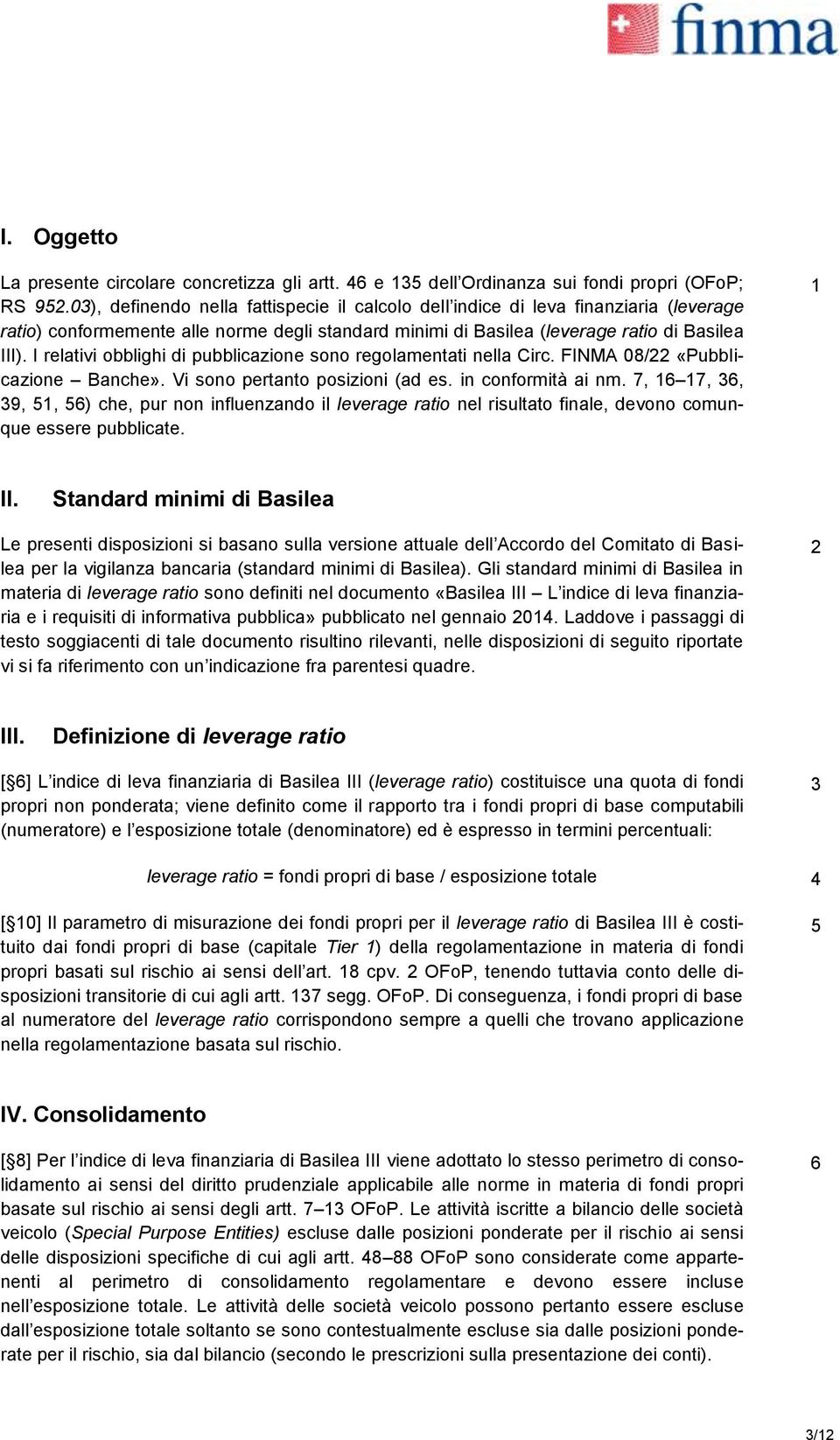I relativi obblighi di pubblicazione sono regolamentati nella Circ. FINMA 08/22 «Pubblicazione Banche». Vi sono pertanto posizioni (ad es. in conformità ai nm.