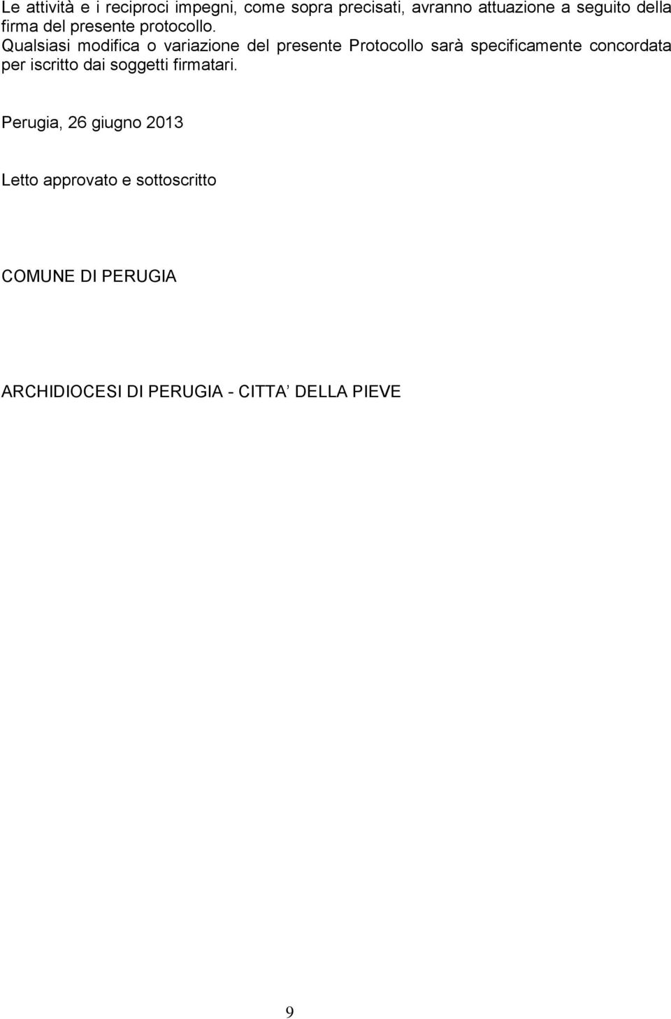 Qualsiasi modifica o variazione del presente Protocollo sarà specificamente concordata per