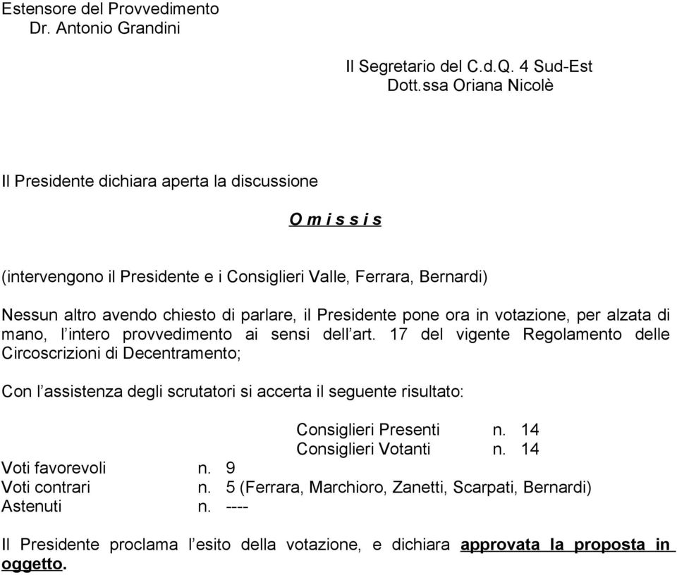 Presidente pone ora in votazione, per alzata di mano, l intero provvedimento ai sensi dell art.