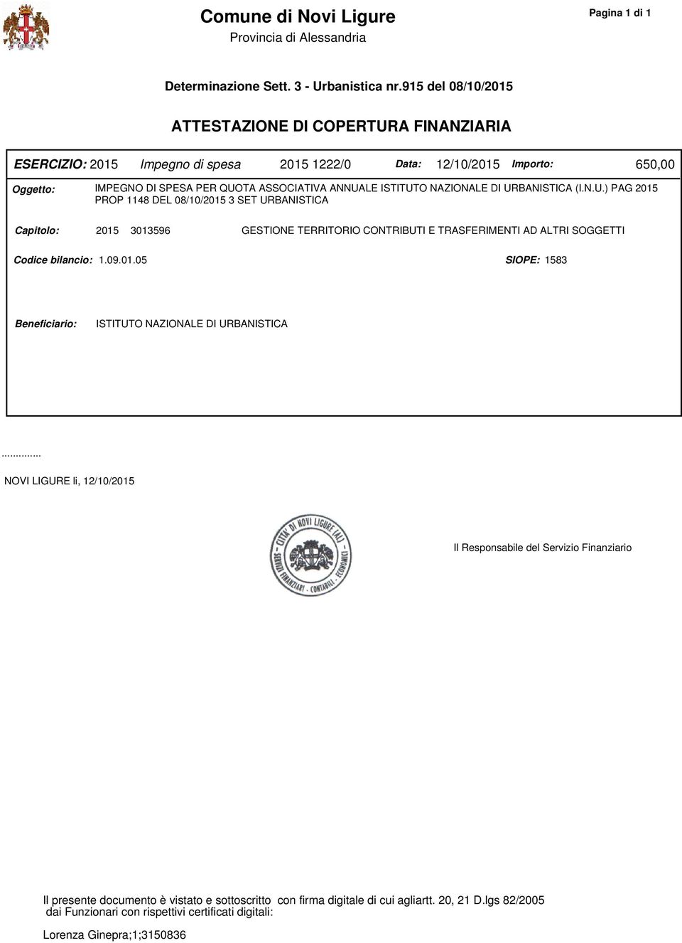 NAZIONALE DI URBANISTICA (I.N.U.) PAG 2015 PROP 1148 DEL 08/10/2015 3 SET URBANISTICA Capitolo: 2015 3013596 GESTIONE TERRITORIO CONTRIBUTI E TRASFERIMENTI AD ALTRI SOGGETTI Codice bilancio: 1.09.01.05 SIOPE: 1583 Beneficiario: ISTITUTO NAZIONALE DI URBANISTICA.