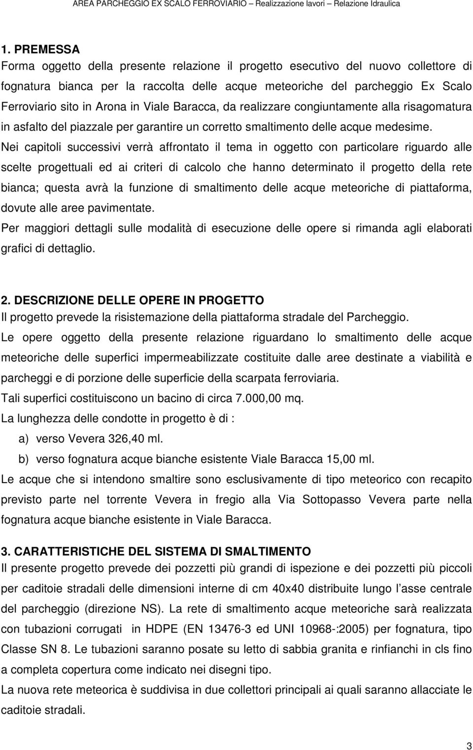 Nei capitoli successivi verrà affrontato il tema in oggetto con particolare riguardo alle scelte progettuali ed ai criteri di calcolo che hanno determinato il progetto della rete bianca; questa avrà