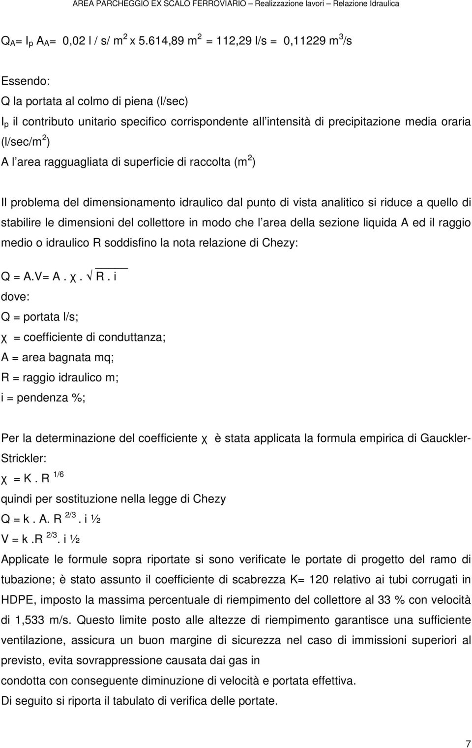 A l area ragguagliata di superficie di raccolta (m 2 ) Il problema del dimensionamento idraulico dal punto di vista analitico si riduce a quello di stabilire le dimensioni del collettore in modo che